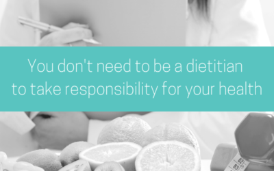 Why you don’t need to be a dietitian to take responsibility for your health