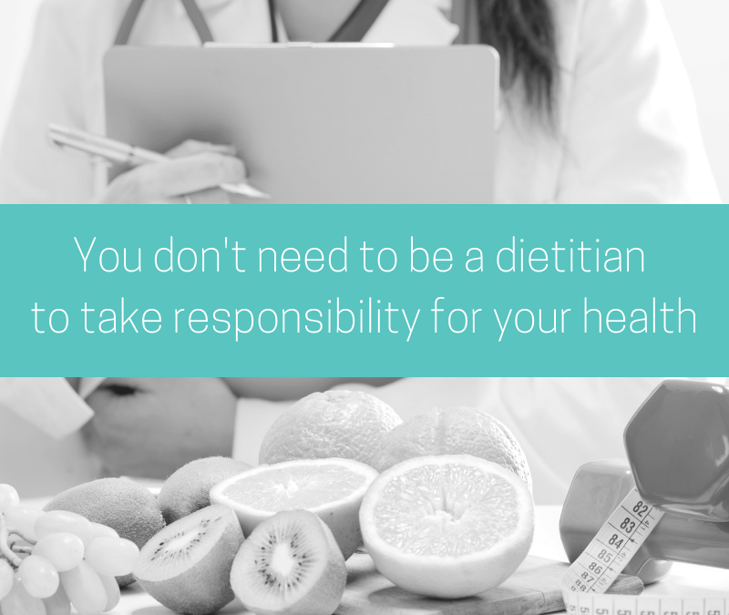 Why you don’t need to be a dietitian to take responsibility for your health